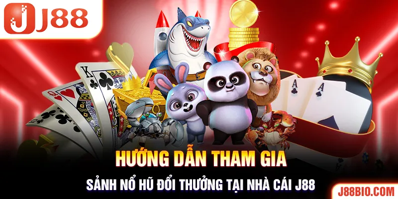 Hướng dẫn quy trình tham gia cá cược tại sảnh nổ hũ J88